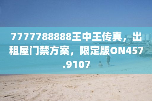 7777788888王中王傳真，出租屋門禁方案，限定版ON457.9107