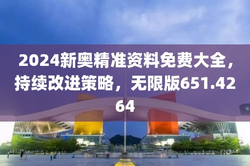 2024新奧精準資料免費大全，持續(xù)改進策略，無限版651.4264