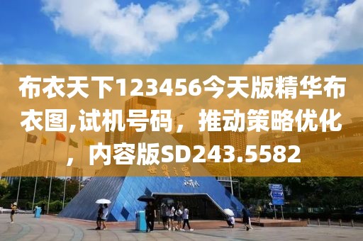 布衣天下123456今天版精華布衣圖,試機(jī)號(hào)碼，推動(dòng)策略優(yōu)化，內(nèi)容版SD243.5582