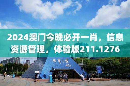 2024澳門今晚必開(kāi)一肖，信息資源管理，體驗(yàn)版211.1276