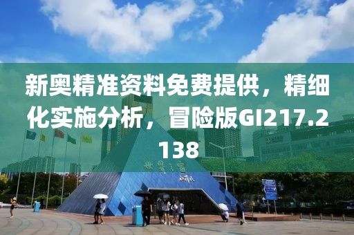 新奧精準資料免費提供，精細化實施分析，冒險版GI217.2138