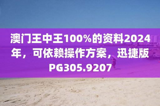 澳門王中王100%的資料2024年，可依賴操作方案，迅捷版PG305.9207