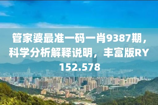 管家婆最準一碼一肖9387期，科學分析解釋說明，豐富版RY152.578