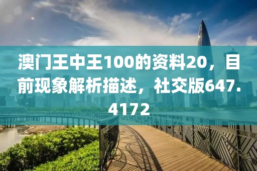 澳門王中王100的資料20，目前現(xiàn)象解析描述，社交版647.4172