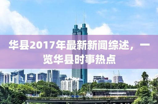 華縣2017年最新新聞綜述，一覽華縣時(shí)事熱點(diǎn)