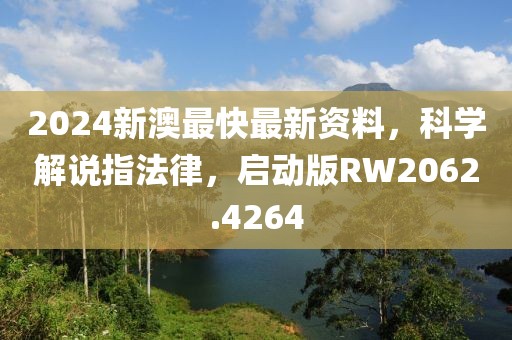 2024新澳最快最新資料，科學解說指法律，啟動版RW2062.4264