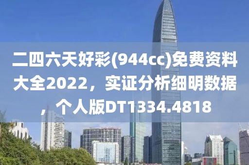 二四六天好彩(944cc)免費(fèi)資料大全2022，實(shí)證分析細(xì)明數(shù)據(jù)，個(gè)人版DT1334.4818