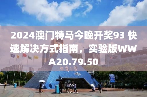 2024澳門特馬今晚開獎(jiǎng)93 快速解決方式指南，實(shí)驗(yàn)版WWA20.79.50