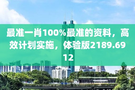 最準(zhǔn)一肖100%最準(zhǔn)的資料，高效計(jì)劃實(shí)施，體驗(yàn)版2189.6912