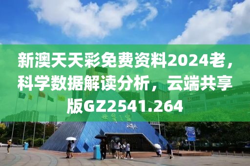 新澳天天彩免費(fèi)資料2024老，科學(xué)數(shù)據(jù)解讀分析，云端共享版GZ2541.264