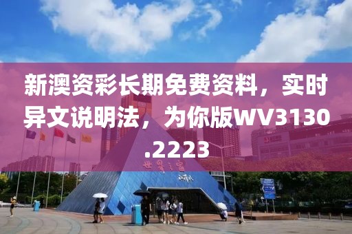 新澳資彩長期免費資料，實時異文說明法，為你版WV3130.2223