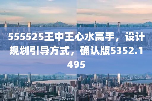 555525王中王心水高手，設(shè)計規(guī)劃引導(dǎo)方式，確認版5352.1495