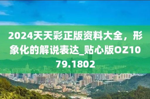 2024天天彩正版資料大全，形象化的解說(shuō)表達(dá)_貼心版OZ1079.1802