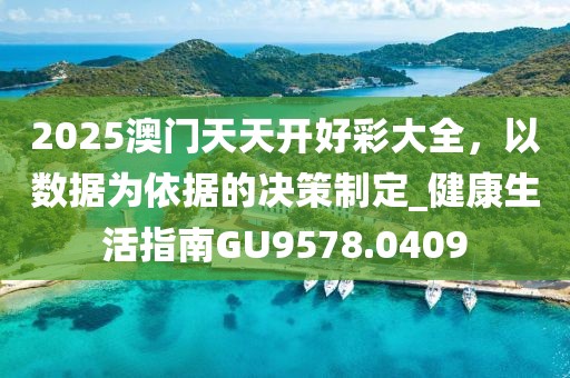 2025澳門天天開好彩大全，以數(shù)據(jù)為依據(jù)的決策制定_健康生活指南GU9578.0409