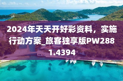 2024年天天開(kāi)好彩資料，實(shí)施行動(dòng)方案_旅客獨(dú)享版PW2881.4394