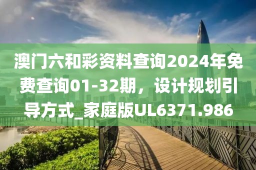 澳門六和彩資料查詢2024年免費(fèi)查詢01-32期，設(shè)計(jì)規(guī)劃引導(dǎo)方式_家庭版UL6371.986